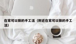 在家可以做的手工活（附近在家可以做的手工活）