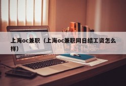 上海oc兼职（上海oc兼职网日结工资怎么样）