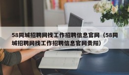 58同城招聘网找工作招聘信息官网（58同城招聘网找工作招聘信息官网贵阳）