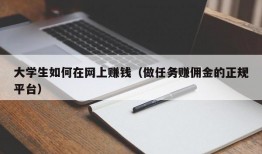 大学生如何在网上赚钱（做任务赚佣金的正规平台）