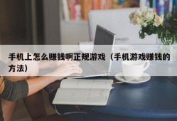 手机上怎么赚钱啊正规游戏（手机游戏赚钱的方法）