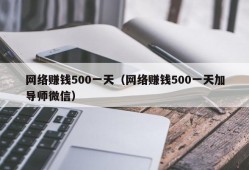 网络赚钱500一天（网络赚钱500一天加导师微信）