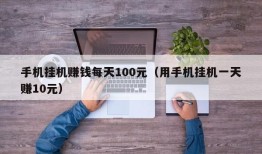 手机挂机赚钱每天100元（用手机挂机一天赚10元）