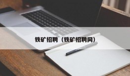 铁矿招聘（铁矿招聘网）