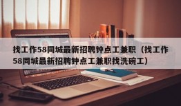 找工作58同城最新招聘钟点工兼职（找工作58同城最新招聘钟点工兼职找洗碗工）