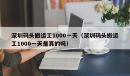 深圳码头搬运工1000一天（深圳码头搬运工1000一天是真的吗）