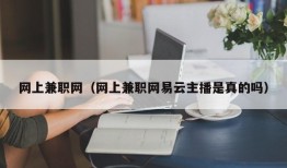 网上兼职网（网上兼职网易云主播是真的吗）