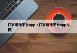 打字赚钱平台app（打字赚钱平台app推荐）