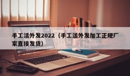 手工活外发2022（手工活外发加工正规厂家直接发货）