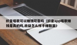 织音唱歌可以赚钱可靠吗（织音app唱歌赚钱是真的吗,收益怎么样手赚联盟）