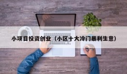 小项目投资创业（小区十大冷门暴利生意）