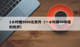 1小时赚5000元软件（一小时赚50块钱的软件）