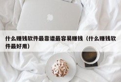 什么赚钱软件最靠谱最容易赚钱（什么赚钱软件最好用）