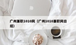 广州兼职1010网（广州1010兼职网日结）