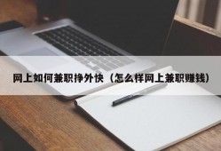 网上如何兼职挣外快（怎么样网上兼职赚钱）