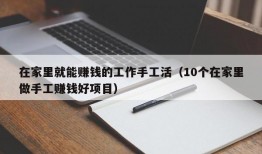 在家里就能赚钱的工作手工活（10个在家里做手工赚钱好项目）