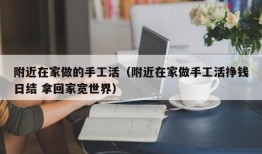 附近在家做的手工活（附近在家做手工活挣钱日结 拿回家宽世界）