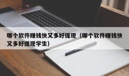 哪个软件赚钱快又多好提现（哪个软件赚钱快又多好提现学生）