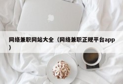 网络兼职网站大全（网络兼职正规平台app）