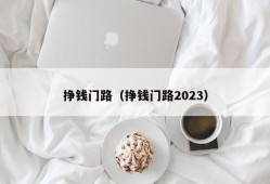 挣钱门路（挣钱门路2023）