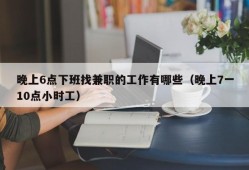 晚上6点下班找兼职的工作有哪些（晚上7一10点小时工）