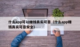 什么app可以赚钱真实可靠（什么app赚钱真实可靠安全）