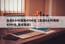 急招8小时保安4500元（急招8小时保安4500元,包吃包住）