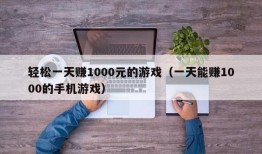 轻松一天赚1000元的游戏（一天能赚1000的手机游戏）