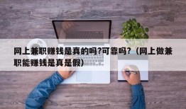 网上兼职赚钱是真的吗?可靠吗?（网上做兼职能赚钱是真是假）