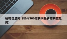 招聘信息网（钦州360招聘网最新招聘信息网）