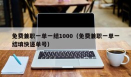 免费兼职一单一结1000（免费兼职一单一结填快递单号）