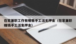 在家兼职工作有哪些手工活无押金（在家兼职赚钱手工活免押金）