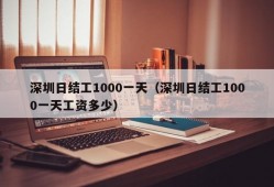 深圳日结工1000一天（深圳日结工1000一天工资多少）