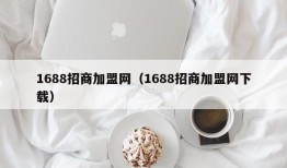 1688招商加盟网（1688招商加盟网下载）