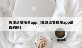 关注点赞接单app（关注点赞接单app是真的吗）