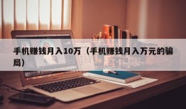 手机赚钱月入10万（手机赚钱月入万元的骗局）