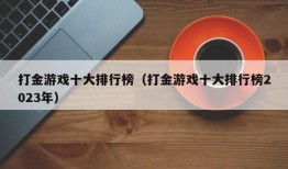 打金游戏十大排行榜（打金游戏十大排行榜2023年）