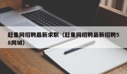 赶集网招聘最新求职（赶集网招聘最新招聘58同城）