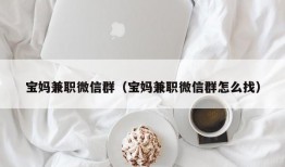 宝妈兼职微信群（宝妈兼职微信群怎么找）