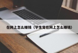 在网上怎么赚钱（学生党在网上怎么赚钱）