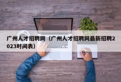 广州人才招聘网（广州人才招聘网最新招聘2023时间表）