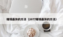 赚钱最快的方法（2077赚钱最快的方法）