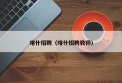 喀什招聘（喀什招聘教师）