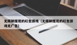 无限制提现的红包游戏（无限制提现的红包游戏无广告）