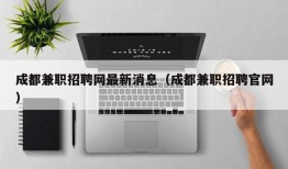 成都兼职招聘网最新消息（成都兼职招聘官网）