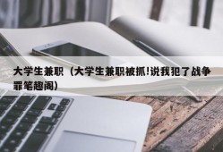 大学生兼职（大学生兼职被抓!说我犯了战争罪笔趣阁）