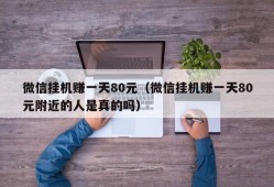 微信挂机赚一天80元（微信挂机赚一天80元附近的人是真的吗）