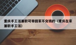 重庆手工活兼职可带回家不交钱的（重庆在家兼职手工活）