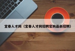 宜春人才网（宜春人才网招聘官网最新招聘）