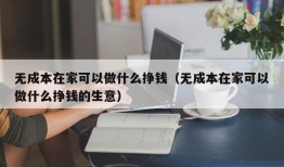 无成本在家可以做什么挣钱（无成本在家可以做什么挣钱的生意）